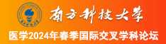 国产日干大鸡吧美女操视频南方科技大学医学2024年春季国际交叉学科论坛